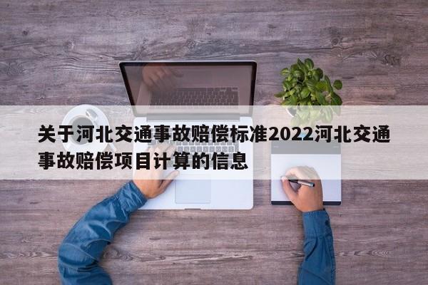 关于河北交通事故赔偿标准2022河北交通事故赔偿项目计算的信息